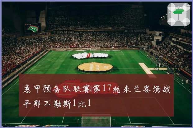 意甲预备队联赛第17轮米兰客场战平那不勒斯1比1